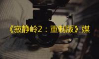 《寂静岭2：重制版》媒体评分揭晓	：高分频现 ，重制典范